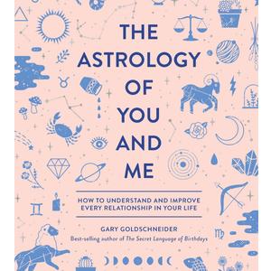 The Astrology of You and Me: How to Understand and Improve Every Relationship in Your Life