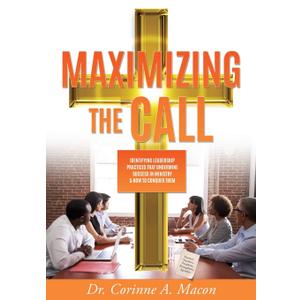 Maximizing the Call: Identifying Leadership Practices that Undermine Success in Ministry & How to Conquer Them