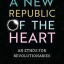 A New Republic of the Heart: An Ethos for Revolutionaries--A Guide to Inner Work for Holistic Change