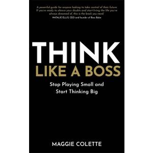 Think Like a Boss: Stop Playing Small and Start Thinking Big