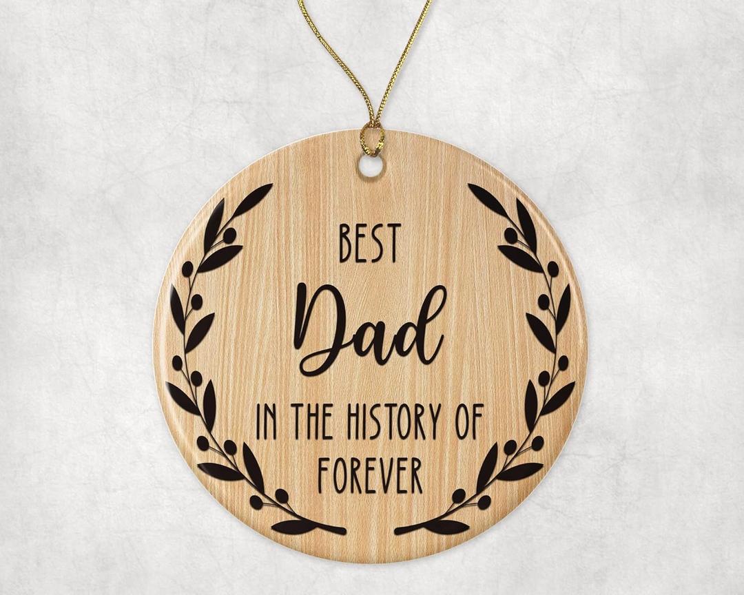 Best Dad Ornament - Best Dad Christmas Ornament -Best Dad in The History of Forever Ornament - Family Ornament - Gift for Dad - Dad Ornament Printed on Both Sides