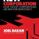 The New Corporation: How "Good" Corporations Are Bad for Democracy