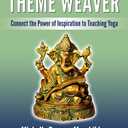 Theme Weaver: Connect the Power of Inspiration to Teaching Yoga