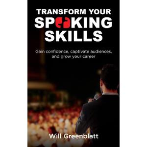 Transform Your Speaking Skills: Gain Confidence, Captivate Audiences and Advance Your Career