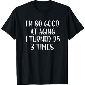 I'm so Good At Aging I Turned 25 3 Times, Funny 75 Birthday T-Shirt XL