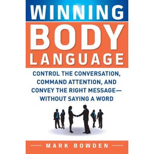 Winning Body Language: Control the Conversation, Command Attention, and Convey the Right Message without Saying a Word