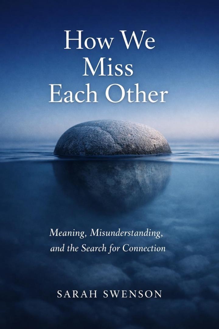 How We Miss Each Other: Meaning, misunderstanding, and the search for connection
