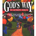 God's Way to Ultimate Health: A Common Sense Guide for Eliminating Sickness Through Nutrition