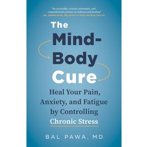 The Mind-Body Cure: Heal Your Pain, Anxiety, and Fatigue by Controlling Chronic Stress
