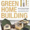 Green Home Building: Money-Saving Strategies for an Affordable, Healthy, High-Performance Home
