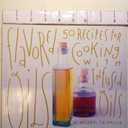 Flavored Oils: 50 Recipes for Cooking with Infused Oils