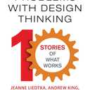 Solving Problems with Design Thinking: Ten Stories of What Works (Columbia Business School Publishing)