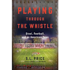Playing Through the Whistle: Steel, Football, and an American Town