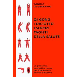Qi Gong. I diciotto esercizi taoisti della salute: La ginnastica energetica cinese per il benessere di ossa e muscoli (Italian Edition), by Daniela De Girolamo (Author)