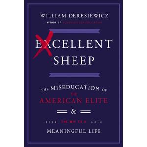 Excellent Sheep: The Miseducation of the American Elite and the Way to a Meaningful Life
