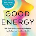 Good Energy: The Surprising Connection Between Metabolism and Limitless Health
