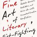 The Fine Art of Literary Fist-Fighting: How a Bunch of Rabble-Rousers, Outsiders, and Neer-do-wells Concocted Creative Nonfiction
