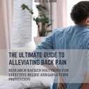 The Ultimate Guide to Alleviating Back Pain: Research Backed Solutions for Effective Relief and Long Term Prevention