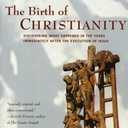 The Birth of Christianity : Discovering What Happened in the Years Immediately After the Execution of Jesus