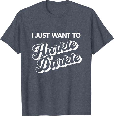 I Just Want to Hurkle Durkle T-Shirt (Blue, S)
