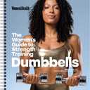 Women's Health The Woman's Guide To Strength Training: Dumbbells: Get strong arms, legs, and abswith around 30-minute workouts you can do in your own home!