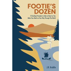 Footie's Dozen: 13 Guiding Principles to Take to Heart as You Make Your Mark on Your Way Through the World