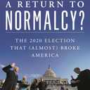 A Return to Normalcy?: The 2020 Election that (Almost) Broke America