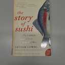 The Story of Sushi: An Unlikely Saga of Raw Fish and Rice  A Cultural History of Food Science, Chef Training, and Global Impact