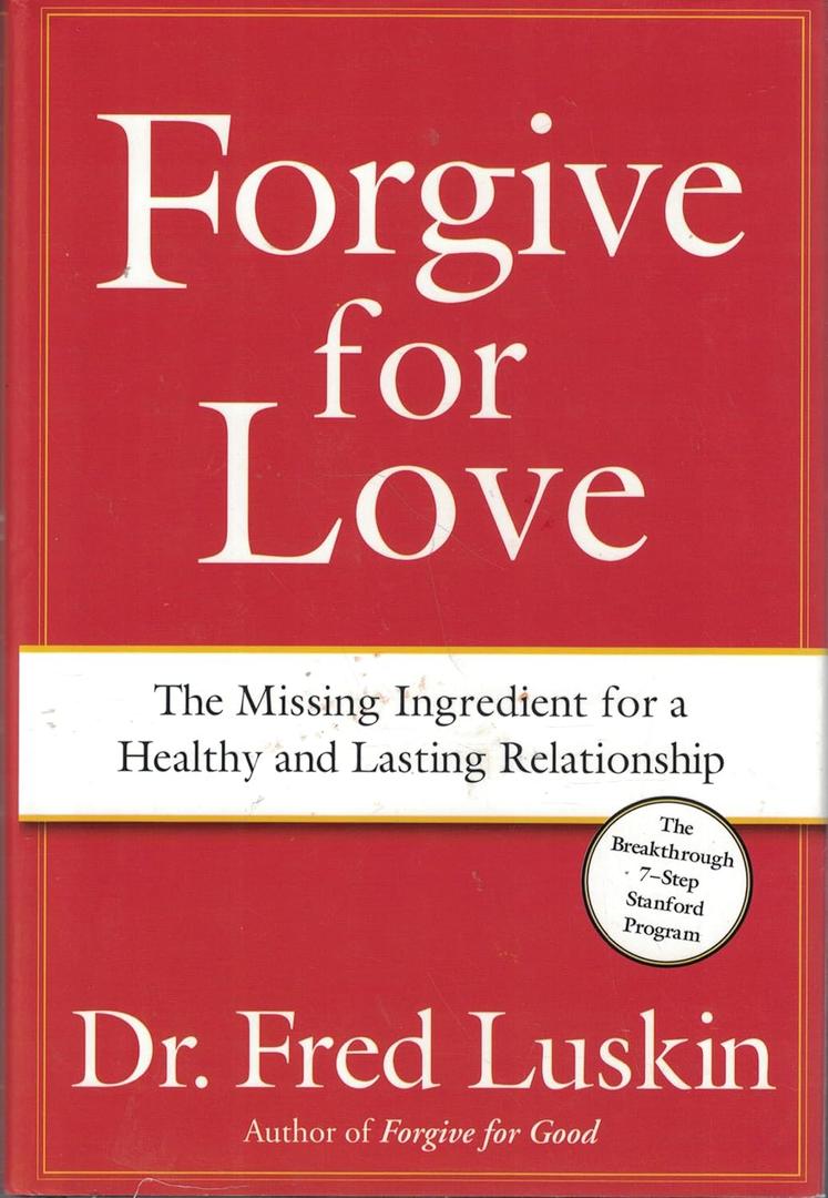 Forgive for Love: The Missing Ingredient for a Healthy and Lasting Relationship