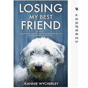 Losing My Best Friend: Thoughtful support for those affected by dog bereavement or pet loss