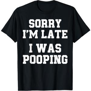 Sorry I'm Late I was Pooping Funny T-Shirt Medium