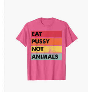 Eat Pussy Not Animals Funny Vegan Men Women Gift T-Shirt Small, Pink