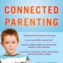 Connected Parenting: Set Loving Limits and Build Strong Bonds with Your Child for Life