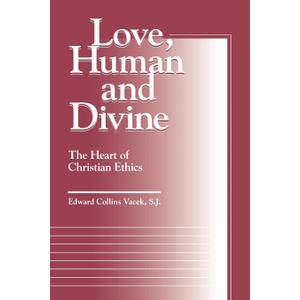 Love, Human and Divine: The Heart of Christian Ethics (Moral Traditions)