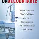 Unaccountable: What Hospitals Won't Tell You and How Transparency Can Revolutionize Health Care by Marty Makary (Author)