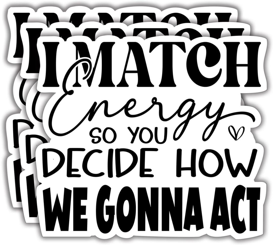 (3Pcs) I Match Energy So You Decide How We are Going to Act Funny Quotes Vinyl Stickers Durable for Laptops Water Bottles Phones Tumblers Notebooks Cars Mugs Size 3 x 3 Inch