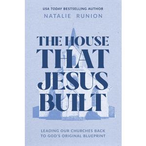 The House That Jesus Built: Leading Our Churches Back to Gods Original Blueprint