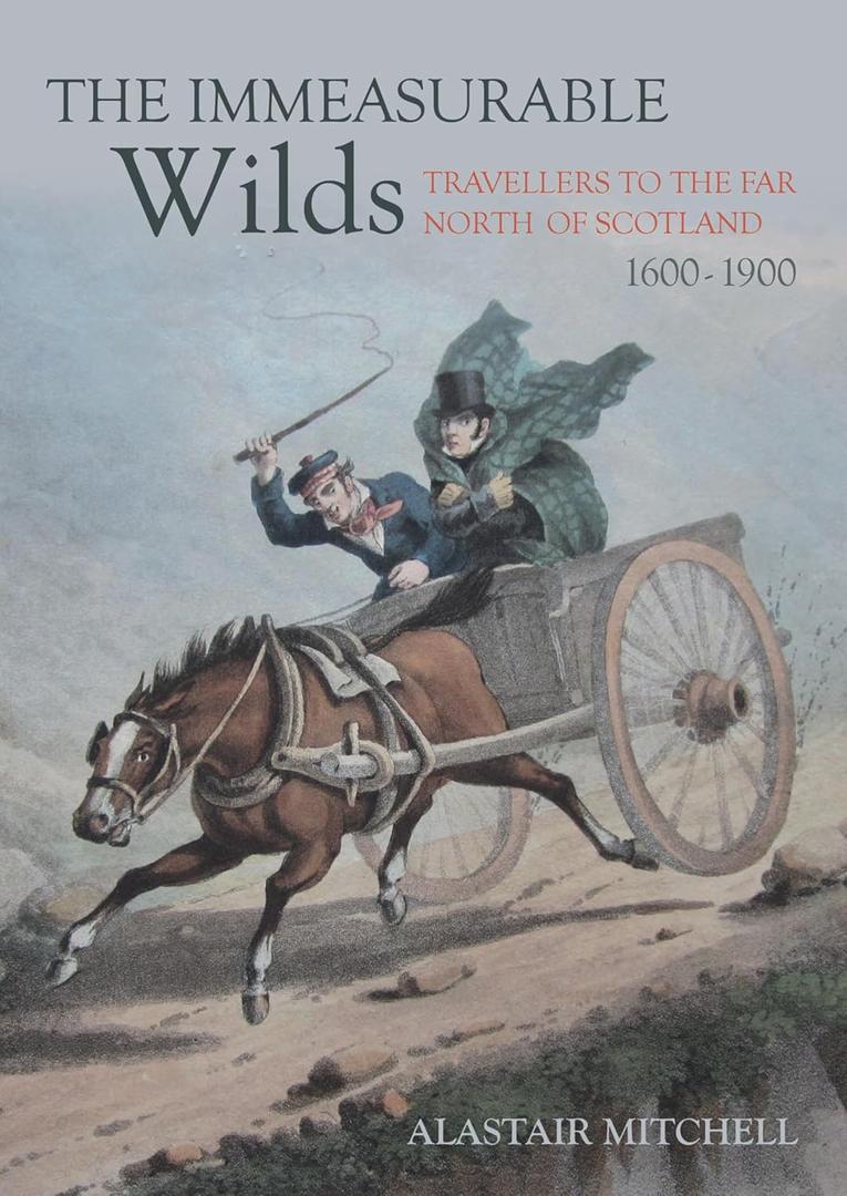 The Immeasurable Wilds: Travellers to the Far North of Scotland, 16001900