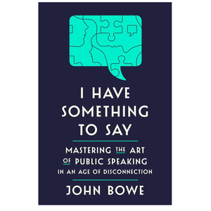 I Have Something to Say: Mastering the Art of Public Speaking in an Age of Disconnection