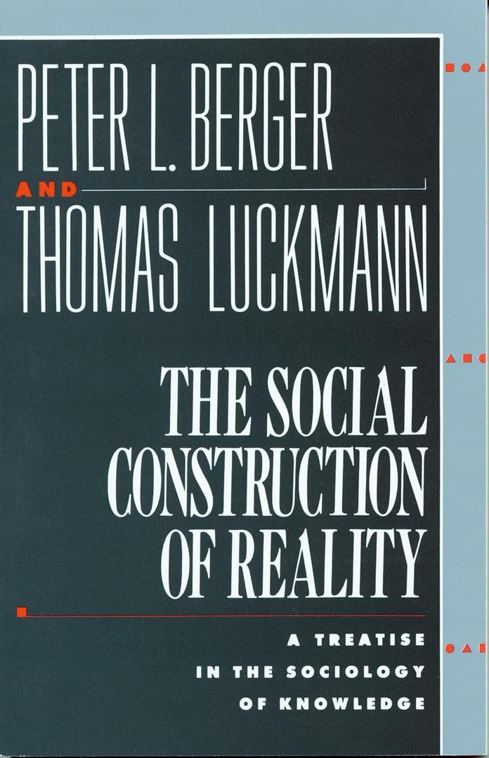 The Social Construction of Reality: A Treatise in the Sociology of Knowledge