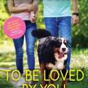 To Be Loved by You: A Hopeful Contemporary Romance for Animal Lovers (Rescue Me, 6)