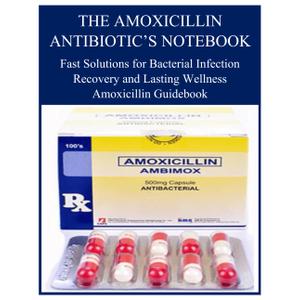 THE AMOXICILLIN EXPLAINED NOTEBOOK: Fast Solutions for Bacterial Infection Recovery and Lasting Wellness Amoxicillin Guidebook
