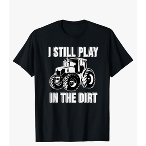 Funny I Still Play In The Dirt Happy Farmer Tractor Tee T-Shirt, L