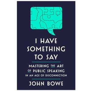 I Have Something to Say: Mastering the Art of Public Speaking in an Age of Disconnection, Book
