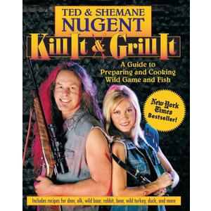 Kill It & Grill It: A Guide to Preparing and Cooking Wild Game and Fish