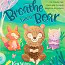Breathe Like a Bear: 30 Mindful Moments for Kids to Feel Calm and Focused Anytime, Anywhere, Paperback