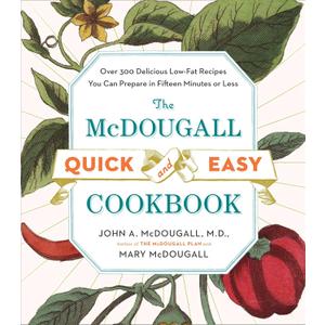 The McDougall Quick and Easy Cookbook: Over 300 Delicious Low-Fat Recipes You Can Prepare in Fifteen Minutes or Less