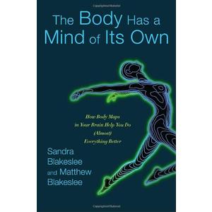 The Body Has a Mind of Its Own: How Body Maps in Your Brain Help You Do (Almost) Everything Better