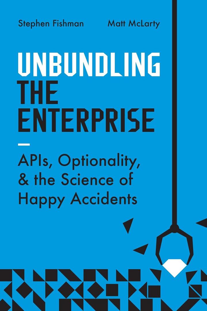 Unbundling the Enterprise: APIs, Optionality, and the Science of Happy Accidents