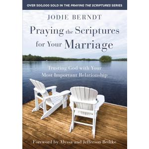 Praying the Scriptures for Your Marriage: Trusting God with Your Most Important Relationship Praying the Scriptures for Your Marriage: Trusting God with Your Most Important Relationship
